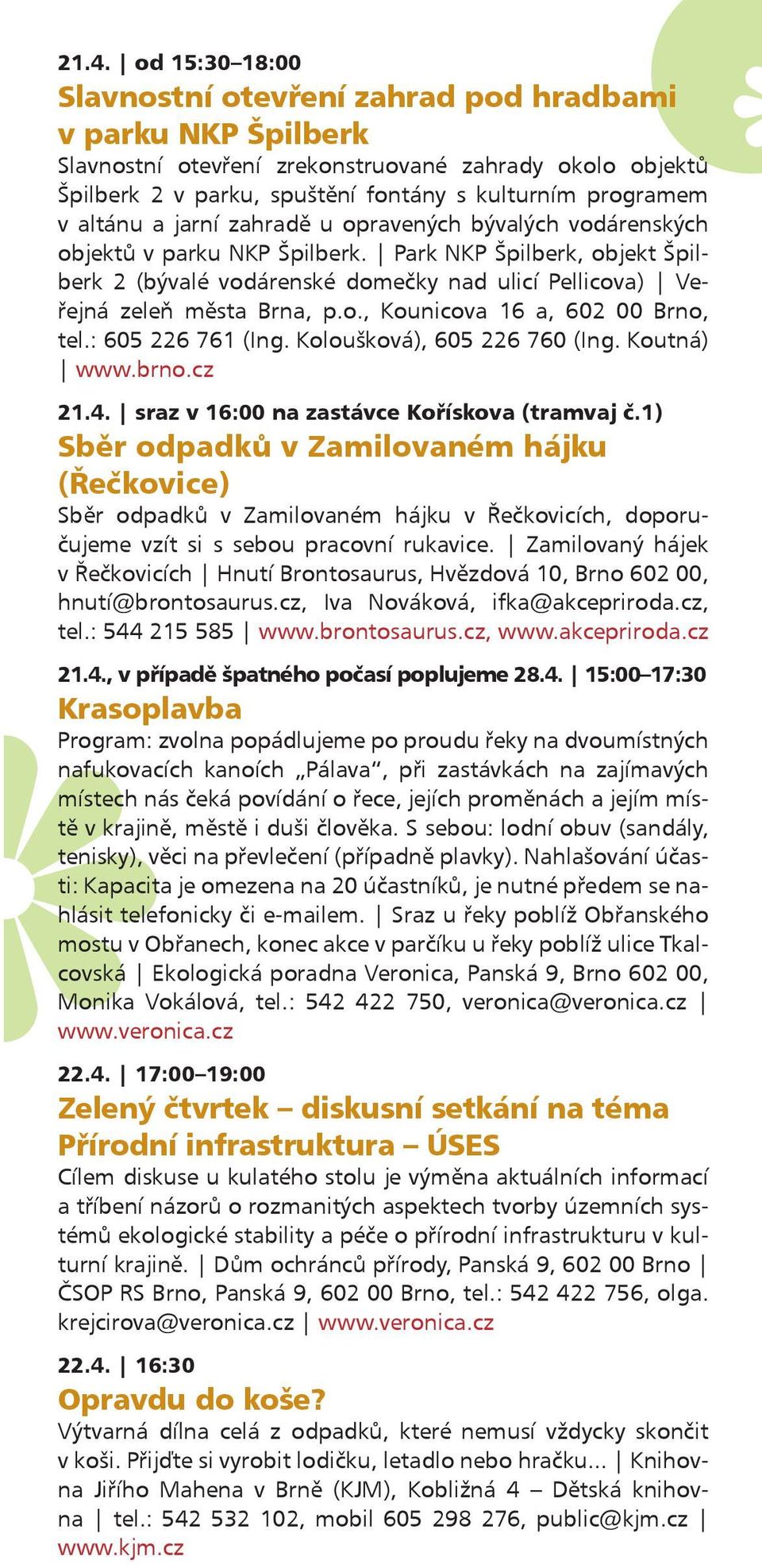 Park NKP Špilberk, objekt Špilberk 2 (bývalé vodárenské domečky nad ulicí Pellicova) Veřejná zeleň města Brna, p.o., Kounicova 16 a, 602 00 Brno, tel.: 605 226 761 (Ing. Koloušková), 605 226 760 (Ing.