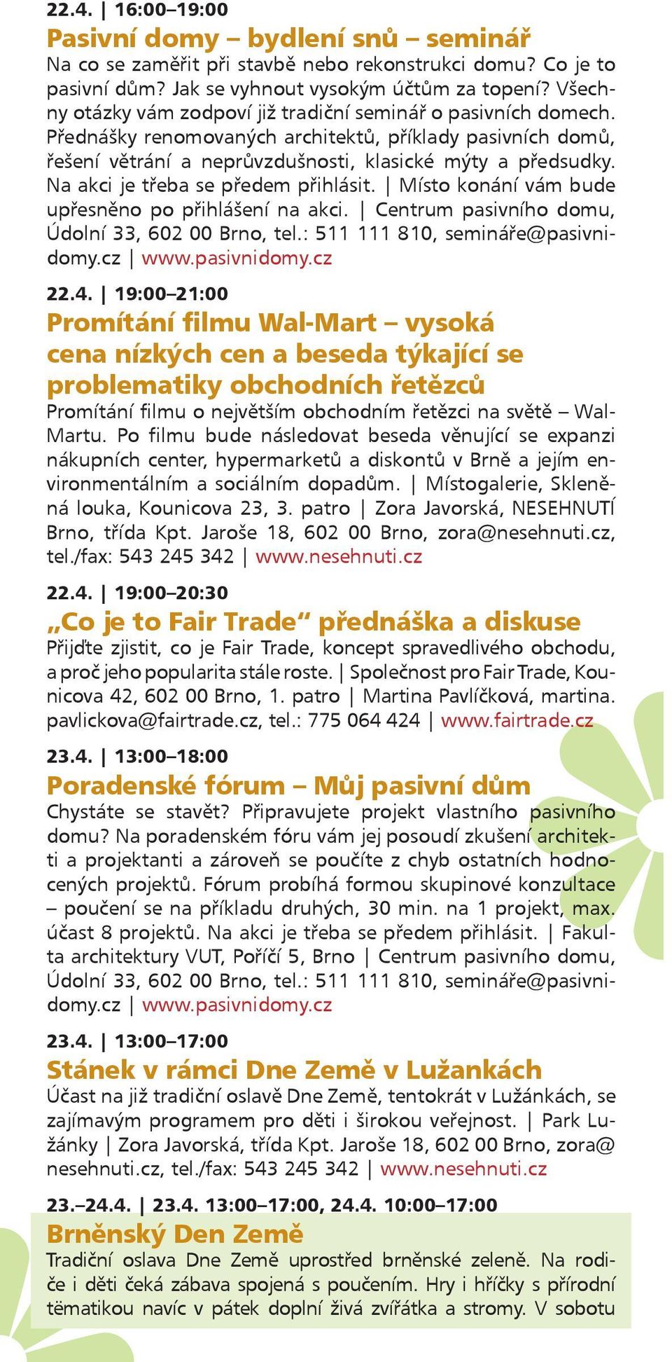 Na akci je třeba se předem přihlásit. Místo konání vám bude upřesněno po přihlášení na akci. Centrum pasivního domu, Údolní 33, 602 00 Brno, tel.: 511 111 810, semináře@pasivnidomy.cz www.pasivnidomy.cz 22.