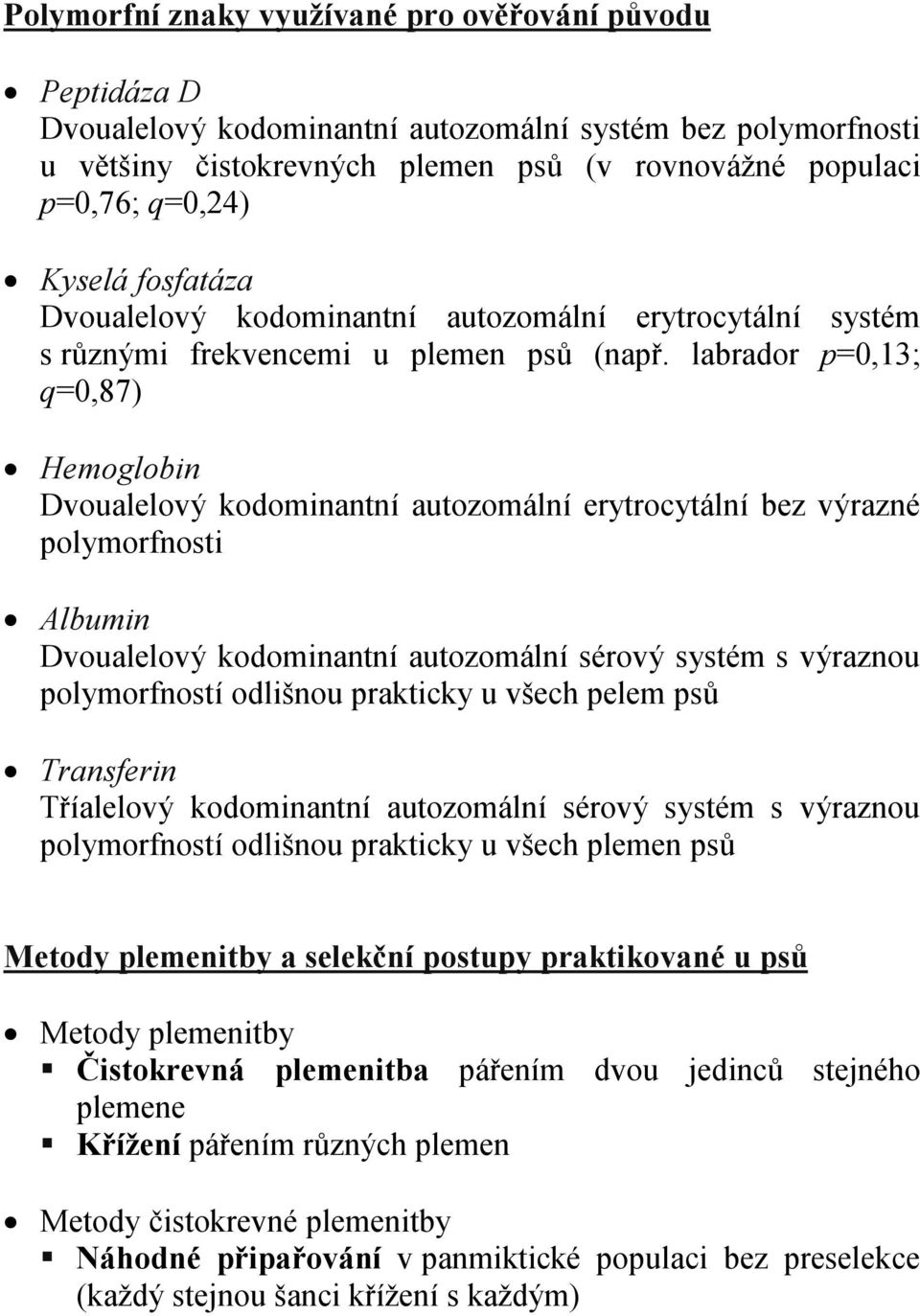 labrador p=0,13; q=0,87) Hemoglobin Dvoualelový kodominantní autozomální erytrocytální bez výrazné polymorfnosti Albumin Dvoualelový kodominantní autozomální sérový systém s výraznou polymorfností