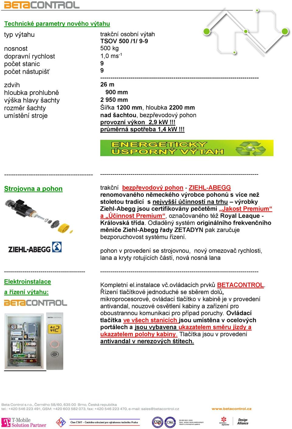 2200 mm nad šachtou, bezpřevodový pohon provozní výkon 2,9 kw!!! průměrná spotřeba 1,4 kw!