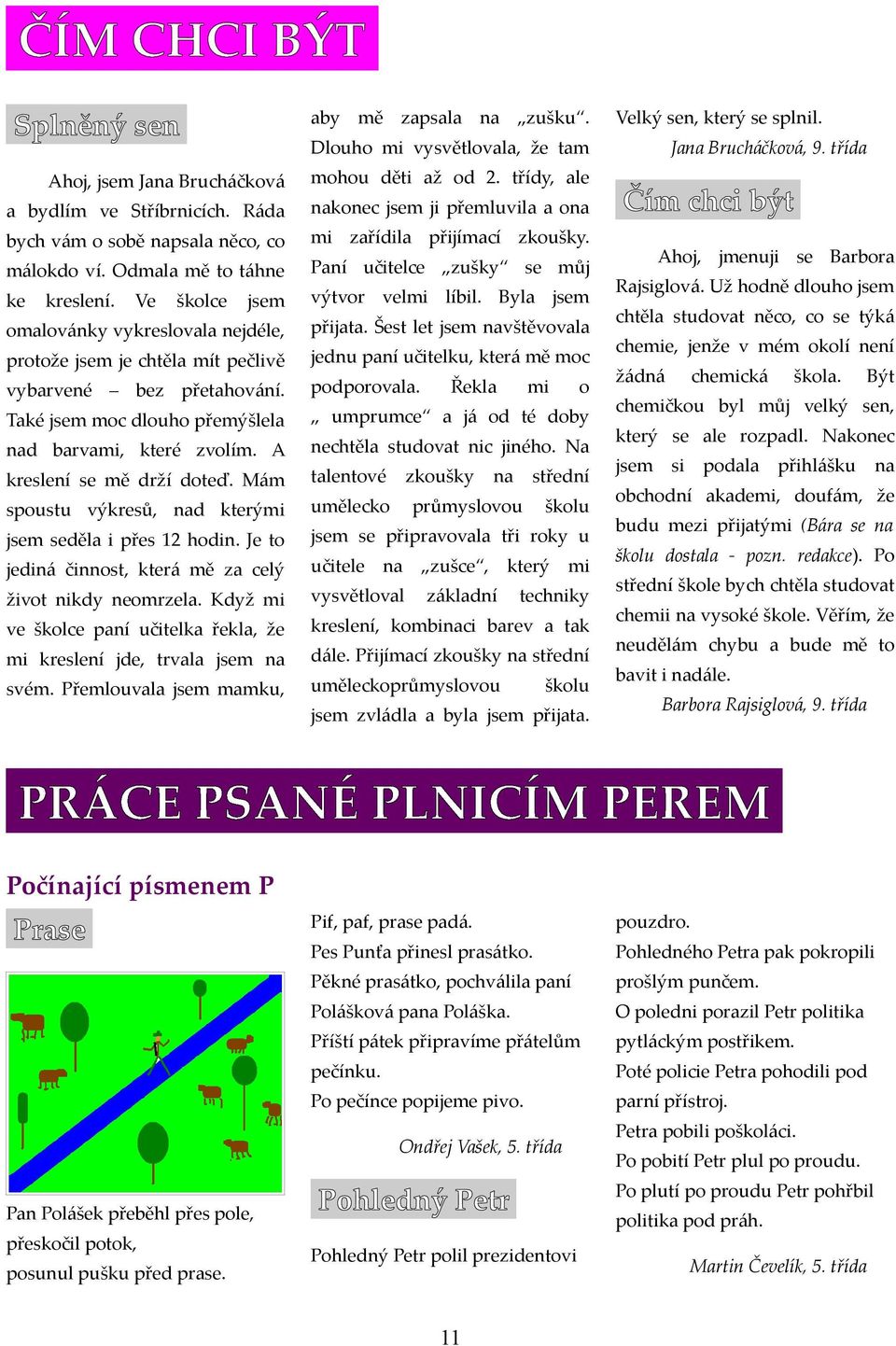 Byl jm omlovánky vykreslovl nejdéle, přijt. Šest let jm nvštěvovl protože jm je chtěl mít pečlivě jednu pní učitelku, která mě moc vybrvené bez přethování. podporovl.