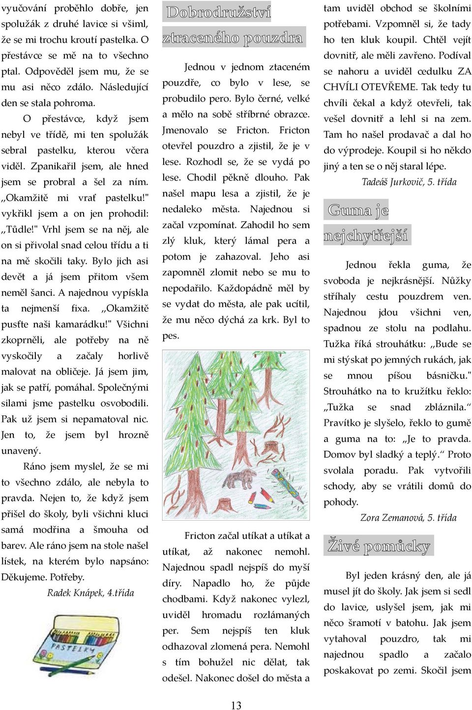 " Vrhl jm n něj, le on si přivoll snd celou třídu ti n mě skočili tky. Bylo jich si devět já jm přitom všem neměl šnci. A njednou vypískl t nejmenší fix.,,okmžitě pusťte nši kmrádku!