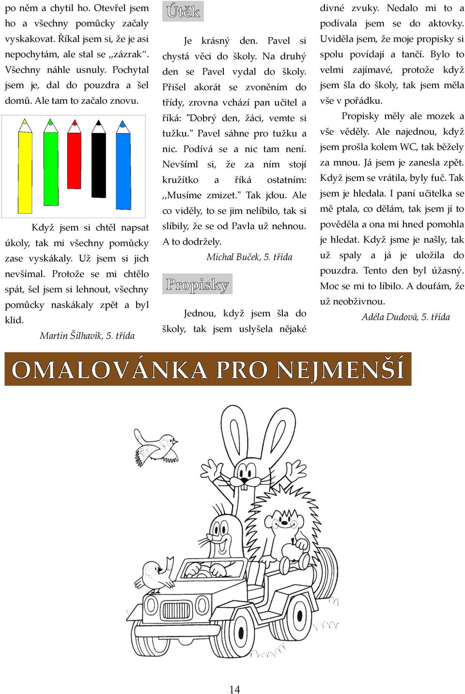 velmi zjímvé, protože když jm je, dl do pouzdr šel Přišel korát zvoněním do jm šl do školy, tk jm měl domů. Ale tm to zčlo znovu. třídy, zrovn vchází pn učitel vše v pořádku.