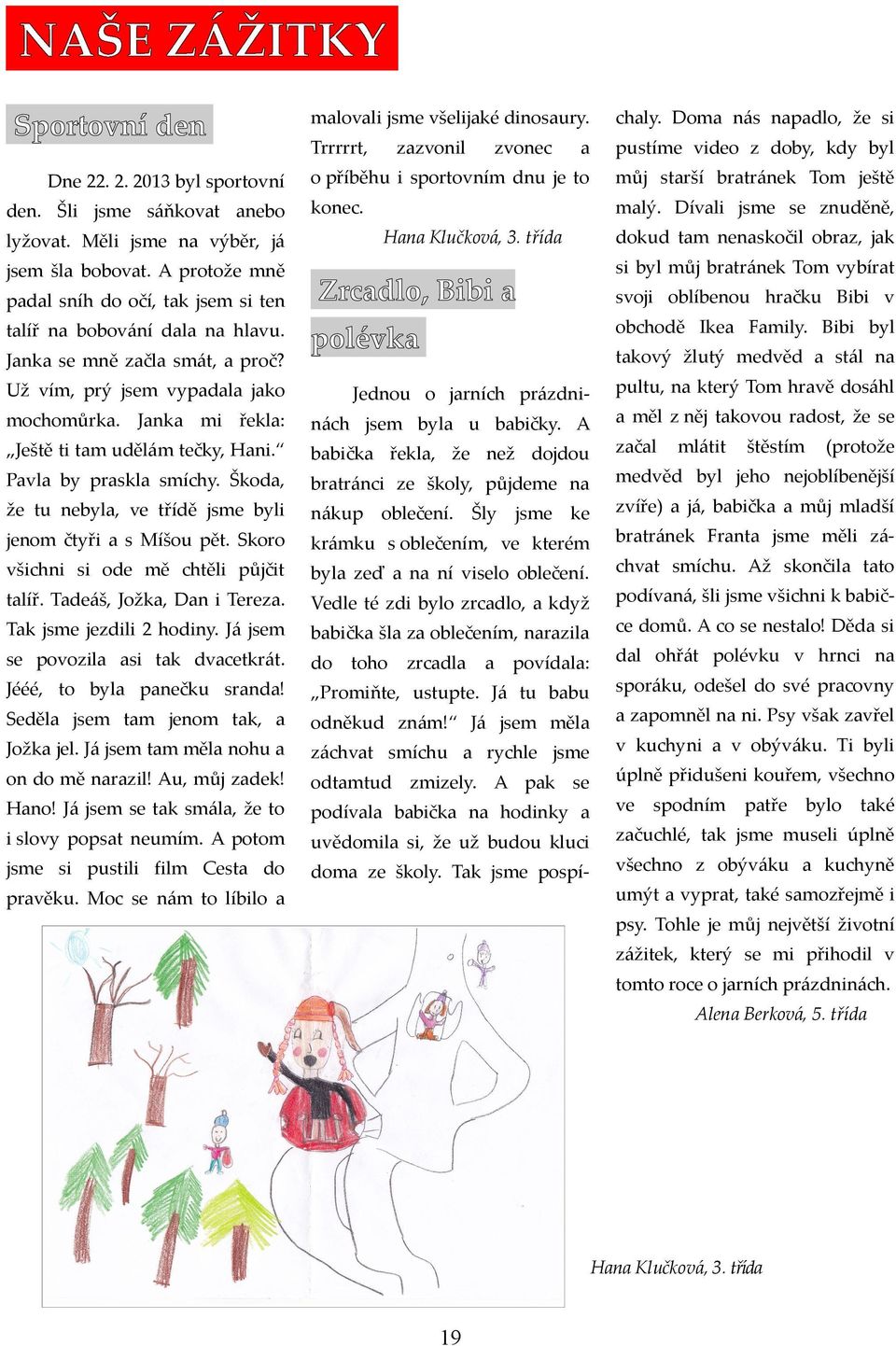 Dívli jsme znuděně, pdl sníh do očí, tk jm si ten tlíř n bobování dl n hlvu. Jnk mně zčl smát, proč? zvonec Hn Klučková, 3. tříd lyžovt. Měli jsme n výběr, já jm šl bobovt.