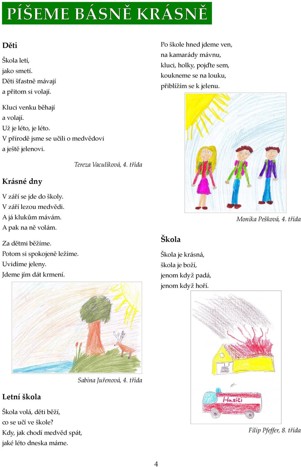 V září lezou medvědi. A já klukům mávám. Monik Pešková, 4. tříd A pk n ně volám. Z dětmi běžíme. Škol Potom si spokojeně ležíme. Škol je krásná, Uvidíme jeleny.