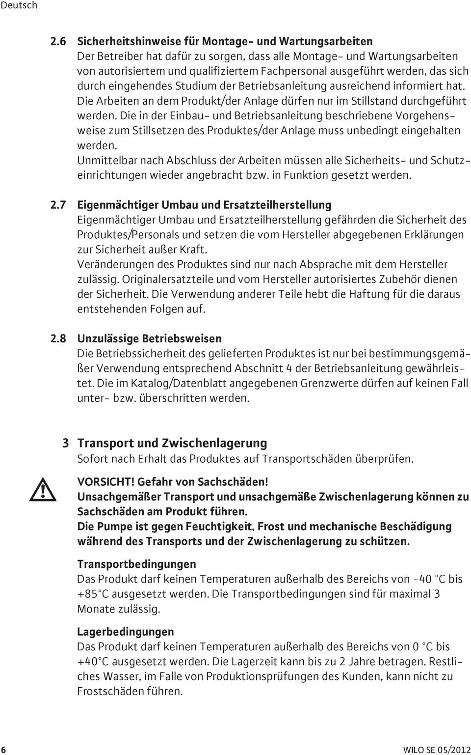 das sich durch eingehendes Studium der Betriebsanleitung ausreichend informiert hat. Die Arbeiten an dem Produkt/der Anlage dürfen nur im Stillstand durchgeführt werden.