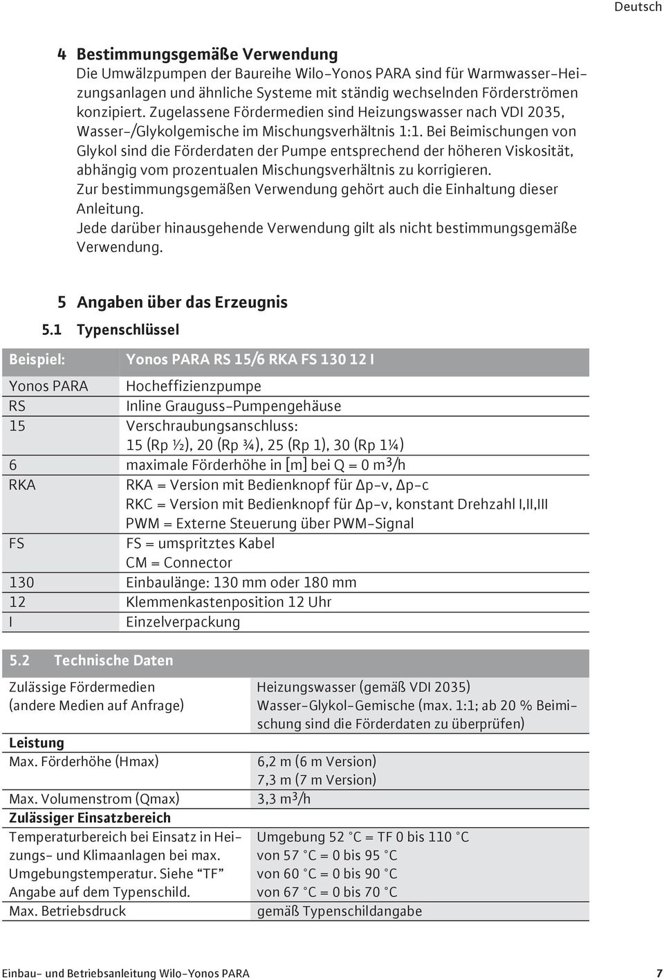 Bei Beimischungen von Glykol sind die Förderdaten der Pumpe entsprechend der höheren Viskosität, abhängig vom prozentualen Mischungsverhältnis zu korrigieren.