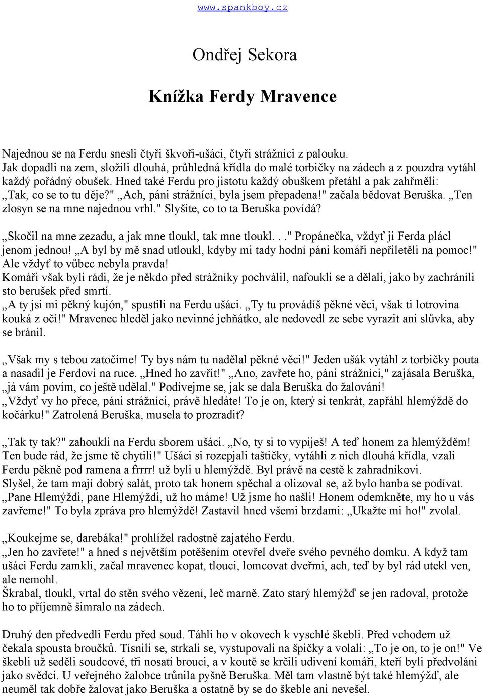 Hned také Ferdu pro jistotu každý obuškem přetáhl a pak zahřměli: Tak, co se to tu děje?" Ach, páni strážníci, byla jsem přepadena!" začala bědovat Beruška. Ten zlosyn se na mne najednou vrhl.