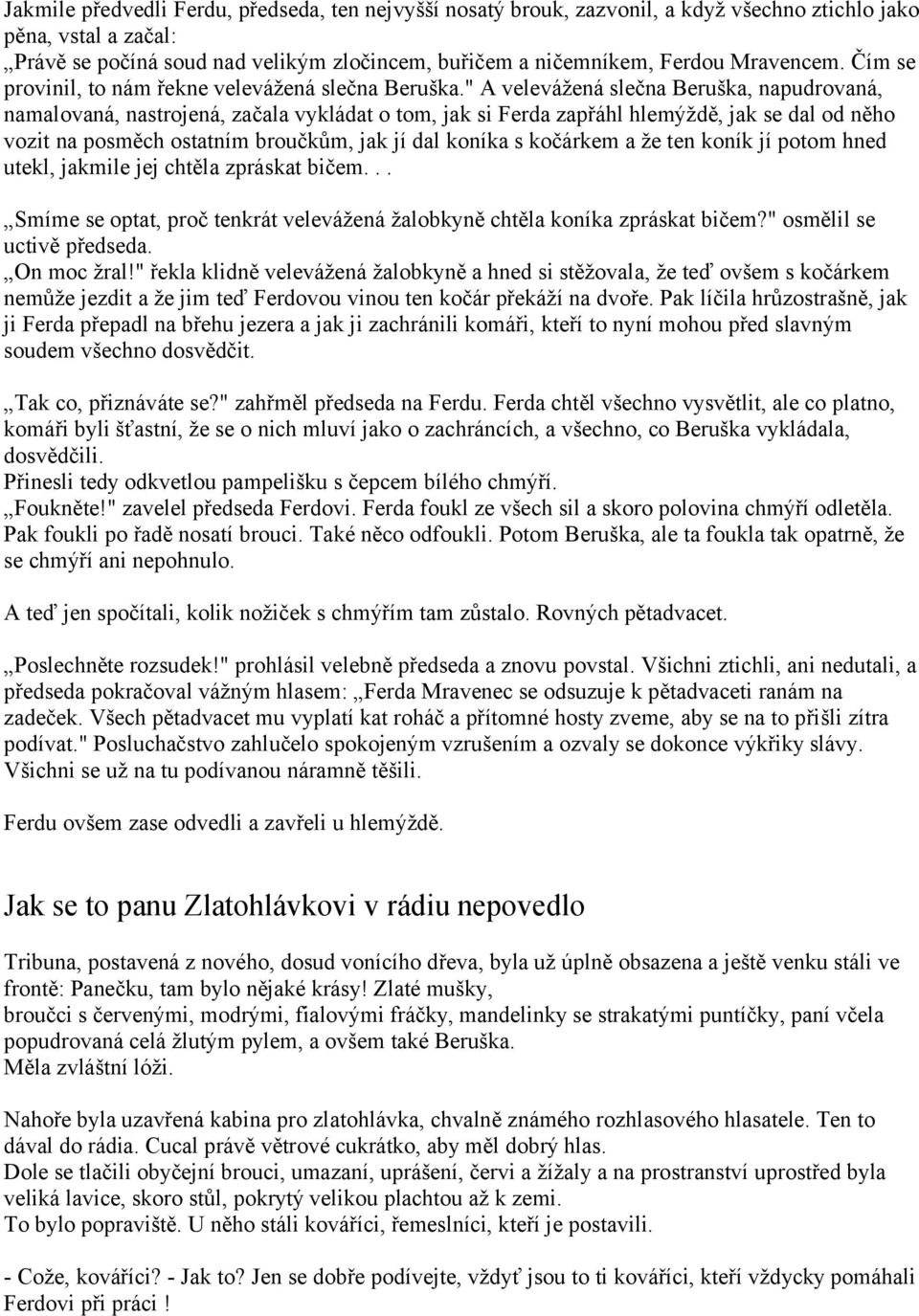 " A velevážená slečna Beruška, napudrovaná, namalovaná, nastrojená, začala vykládat o tom, jak si Ferda zapřáhl hlemýždě, jak se dal od něho vozit na posměch ostatním broučkům, jak jí dal koníka s