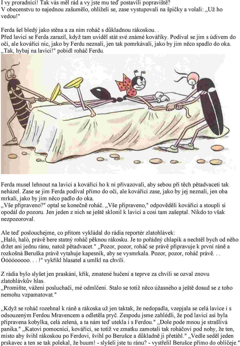 Podíval se jim s údivem do očí, ale kováříci nic, jako by Ferdu neznali, jen tak pomrkávali, jako by jim něco spadlo do oka. Tak, hybaj na lavici!" pobídl roháč Ferdu.
