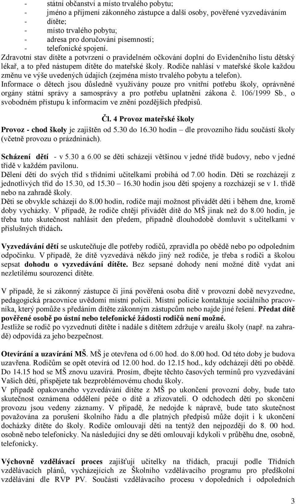 Rodiče nahlásí v mateřské škole každou změnu ve výše uvedených údajích (zejména místo trvalého pobytu a telefon).