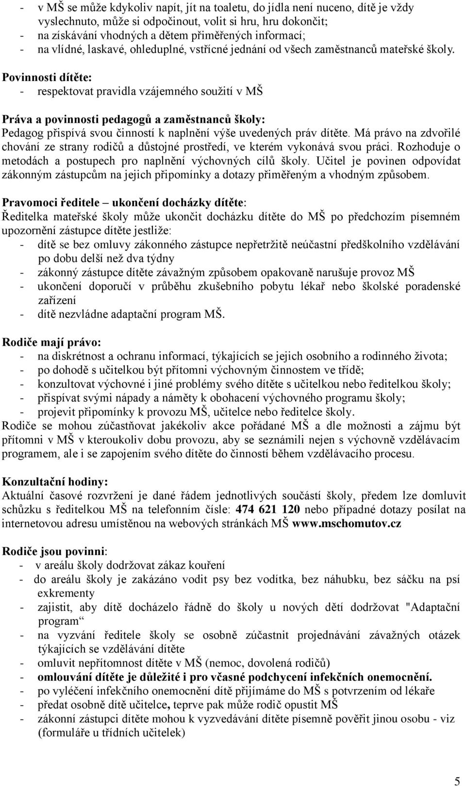 Povinnosti dítěte: - respektovat pravidla vzájemného soužití v MŠ Práva a povinnosti pedagogů a zaměstnanců školy: Pedagog přispívá svou činností k naplnění výše uvedených práv dítěte.