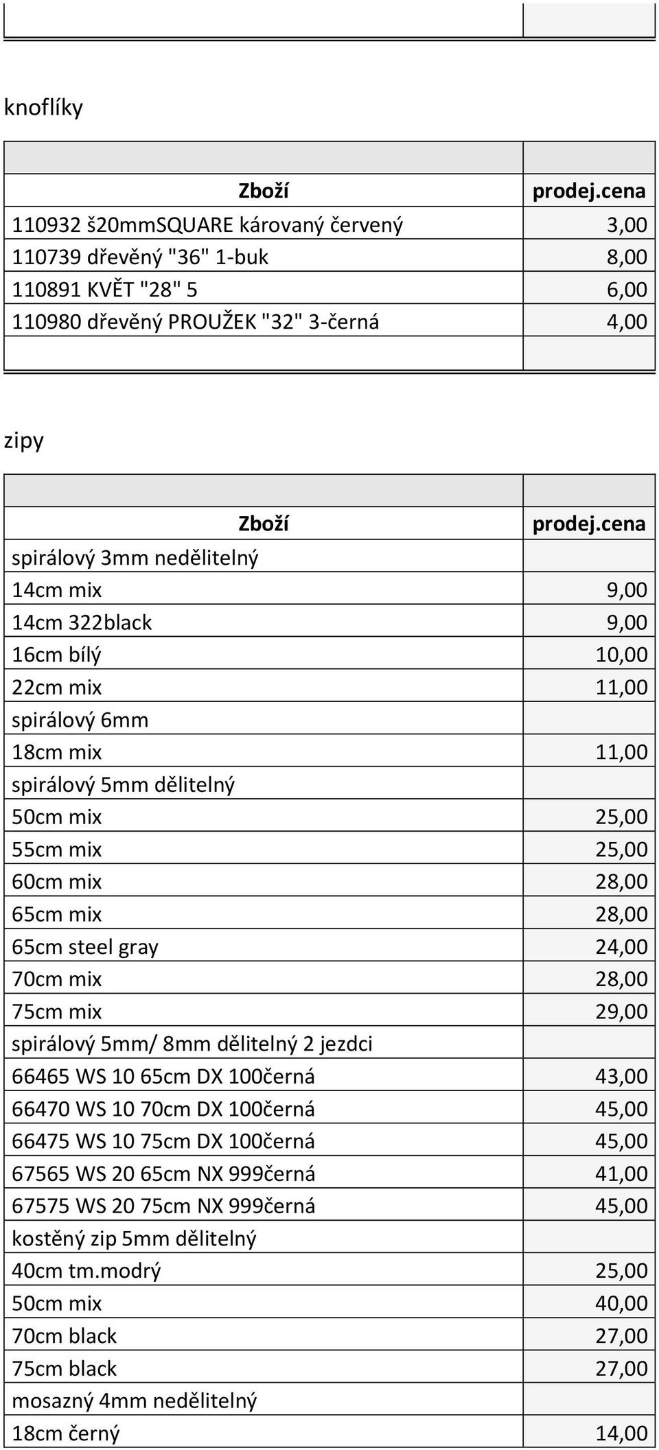 24,00 70cm mix 28,00 75cm mix 29,00 spirálový 5mm/ 8mm dělitelný 2 jezdci 66465 WS 10 65cm DX 100černá 43,00 66470 WS 10 70cm DX 100černá 45,00 66475 WS 10 75cm DX 100černá 45,00 67565 WS