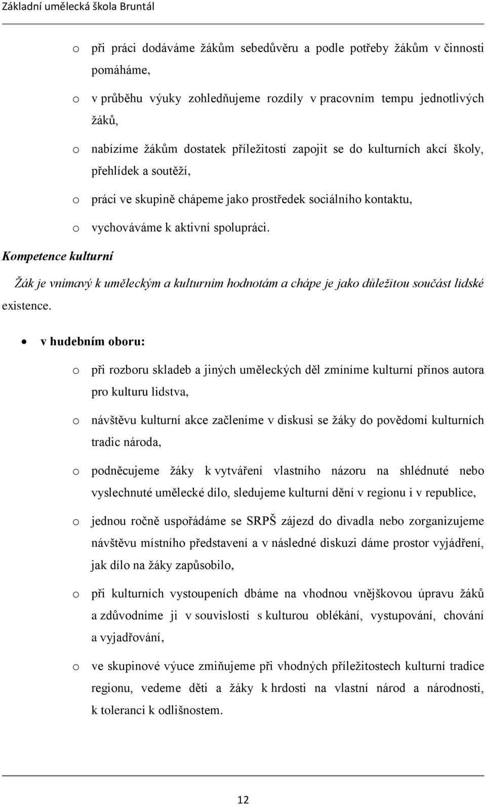 Kompetence kulturní Žák je vnímavý k uměleckým a kulturním hodnotám a chápe je jako důležitou součást lidské existence.