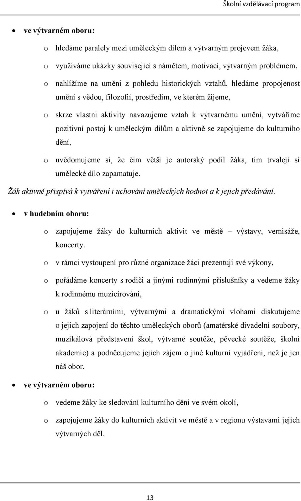 postoj k uměleckým dílům a aktivně se zapojujeme do kulturního dění, o uvědomujeme si, že čím větší je autorský podíl žáka, tím trvaleji si umělecké dílo zapamatuje.