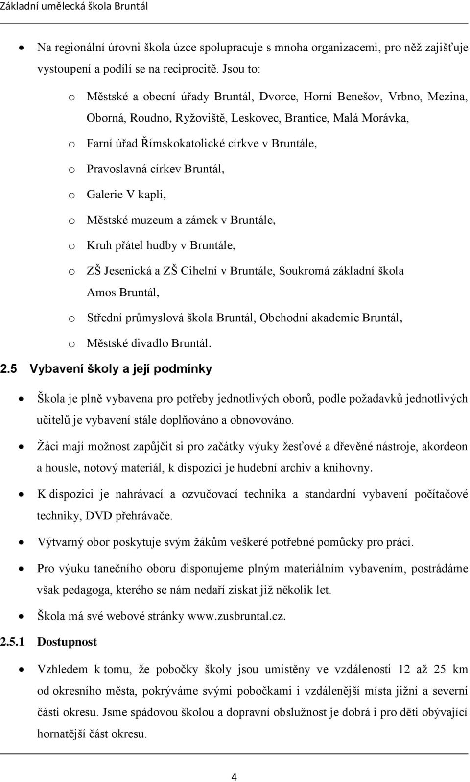 Pravoslavná církev Bruntál, o Galerie V kapli, o Městské muzeum a zámek v Bruntále, o Kruh přátel hudby v Bruntále, o ZŠ Jesenická a ZŠ Cihelní v Bruntále, Soukromá základní škola Amos Bruntál, o