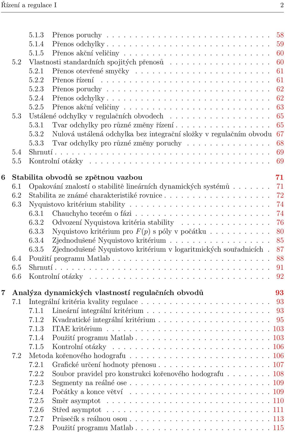 ............................ 62 5.2.4 Přenos odchylky............................. 62 5.2.5 Přenos akční veličiny.......................... 63 5.3 Ustálené odchylky v regulačních obvodech.................. 65 5.