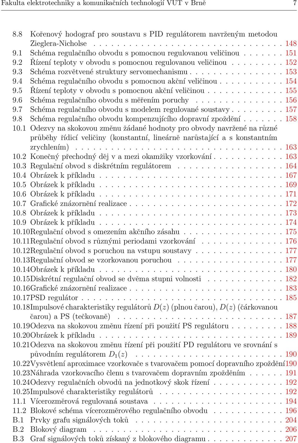 ............... 153 9.4 Schéma regulačního obvodu s pomocnou akční veličinou........... 154 9.5 Řízení teploty v obvodu s pomocnou akční veličinou............. 155 9.