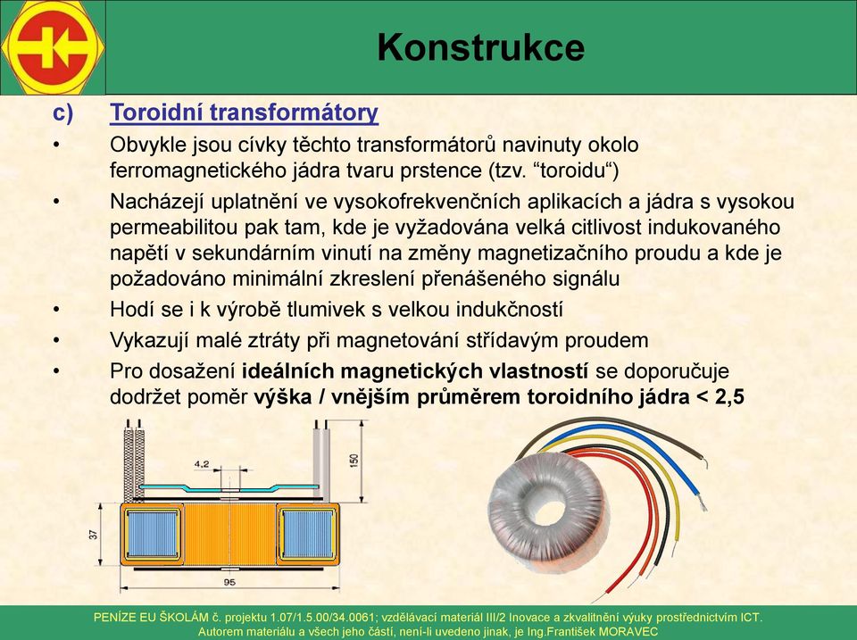 v sekundárním vinutí na změny magnetizačního proudu a kde je požadováno minimální zkreslení přenášeného signálu Hodí se i k výrobě tlumivek s velkou