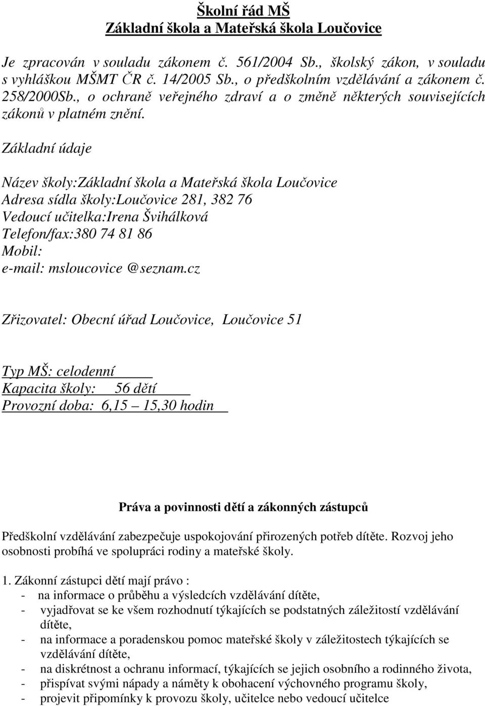 Základní údaje Název školy:základní škola a Mateřská škola Loučovice Adresa sídla školy:loučovice 281, 382 76 Vedoucí učitelka:irena Švihálková Telefon/fax:380 74 81 86 Mobil: e-mail: msloucovice