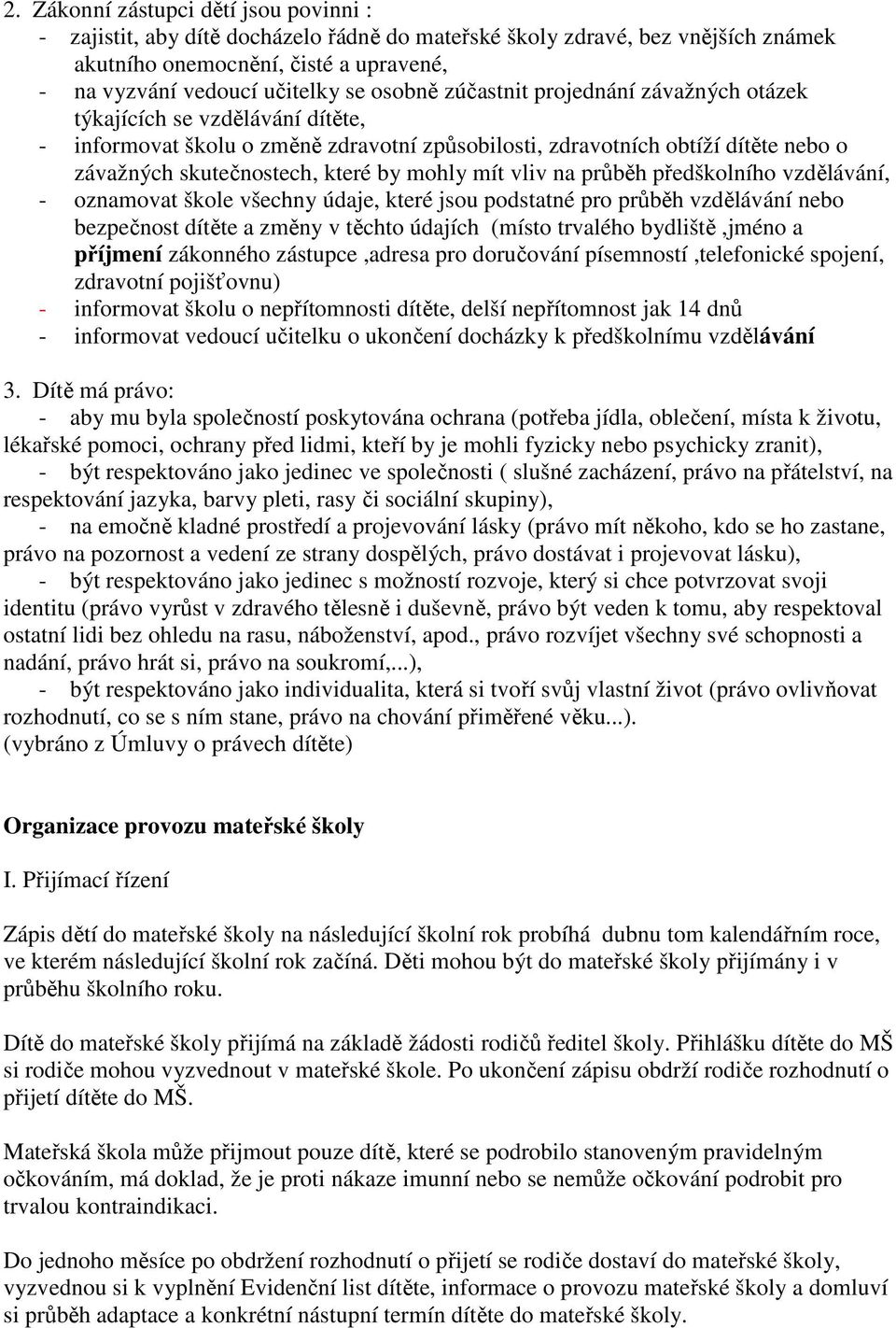 mohly mít vliv na průběh předškolního vzdělávání, - oznamovat škole všechny údaje, které jsou podstatné pro průběh vzdělávání nebo bezpečnost dítěte a změny v těchto údajích (místo trvalého