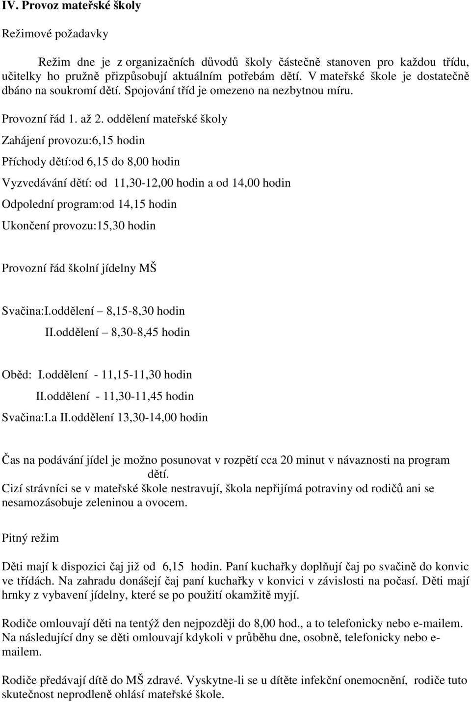 oddělení mateřské školy Zahájení provozu:6,15 hodin Příchody dětí:od 6,15 do 8,00 hodin Vyzvedávání dětí: od 11,30-12,00 hodin a od 14,00 hodin Odpolední program:od 14,15 hodin Ukončení provozu:15,30