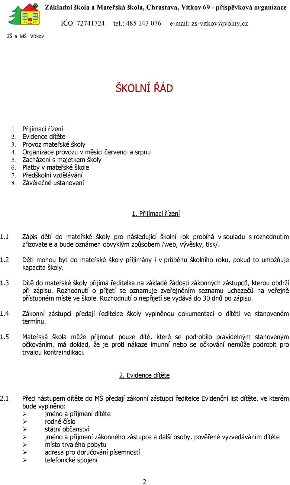 1 Zápis dětí do mateřské školy pro následující školní rok probíhá v souladu s rozhodnutím zřizovatele a bude oznámen obvyklým způsobem /web, vývěsky, tisk/. 1.