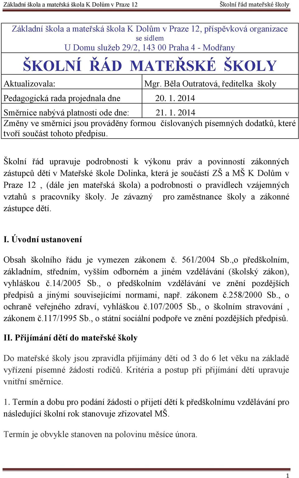 Školní řád upravuje podrobnosti k výkonu práv a povinností zákonných zástupců dětí v Mateřské škole Dolinka, která je součástí ZŠ a MŠ K Dolům v Praze 12, (dále jen mateřská škola) a podrobnosti o