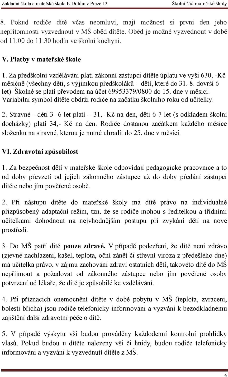 Školné se platí převodem na účet 69953379/0800 do 15. dne v měsíci. Variabilní symbol dítěte obdrží rodiče na začátku školního roku od učitelky. 2.