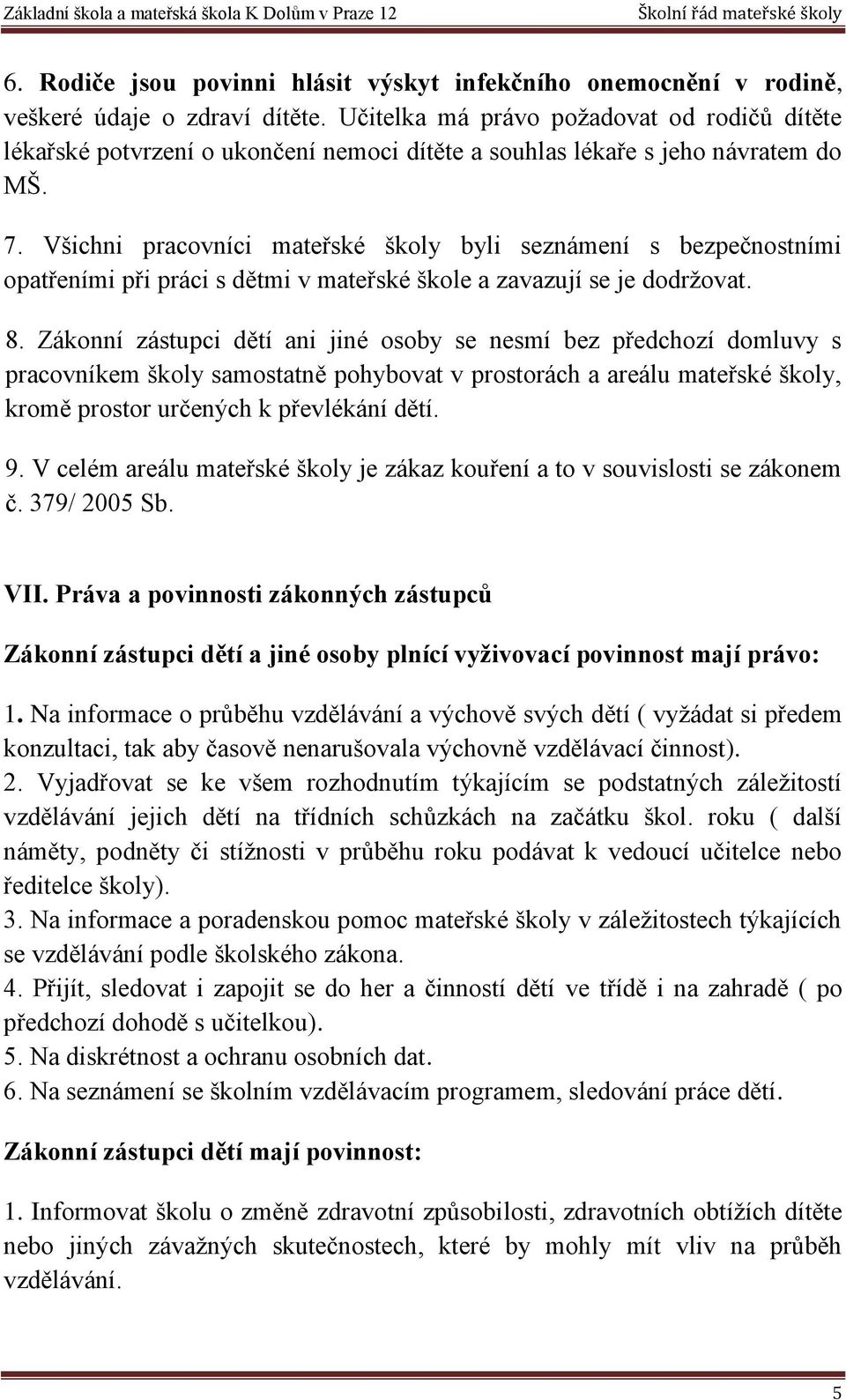 Všichni pracovníci mateřské školy byli seznámení s bezpečnostními opatřeními při práci s dětmi v mateřské škole a zavazují se je dodržovat. 8.