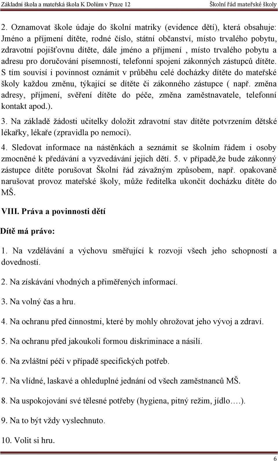 S tím souvisí i povinnost oznámit v průběhu celé docházky dítěte do mateřské školy každou změnu, týkající se dítěte či zákonného zástupce ( např.