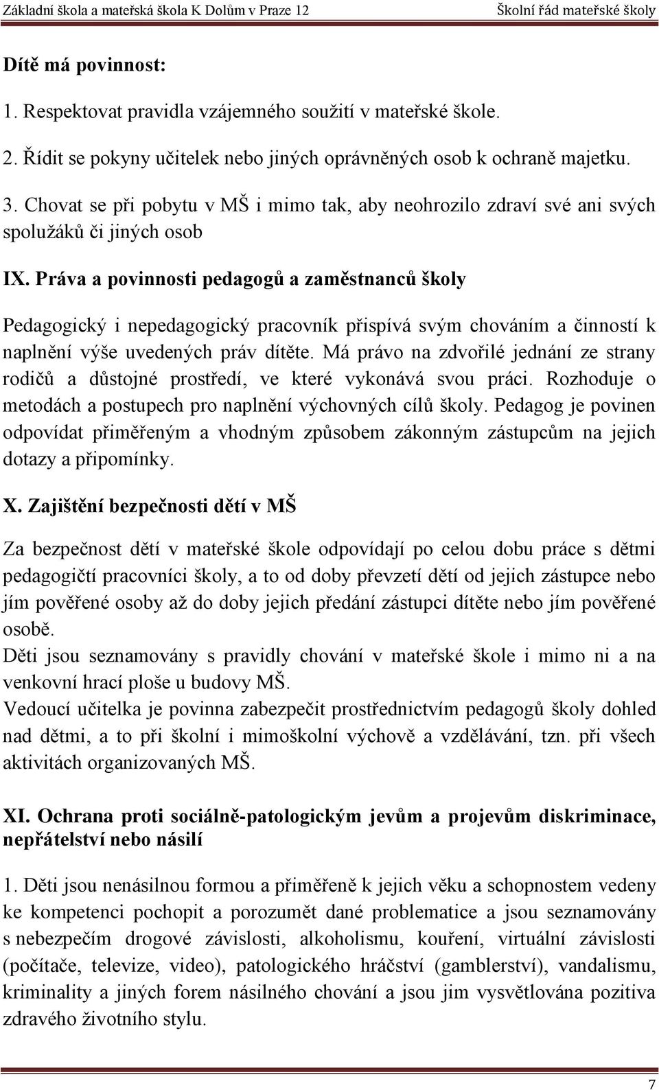 Práva a povinnosti pedagogů a zaměstnanců školy Pedagogický i nepedagogický pracovník přispívá svým chováním a činností k naplnění výše uvedených práv dítěte.