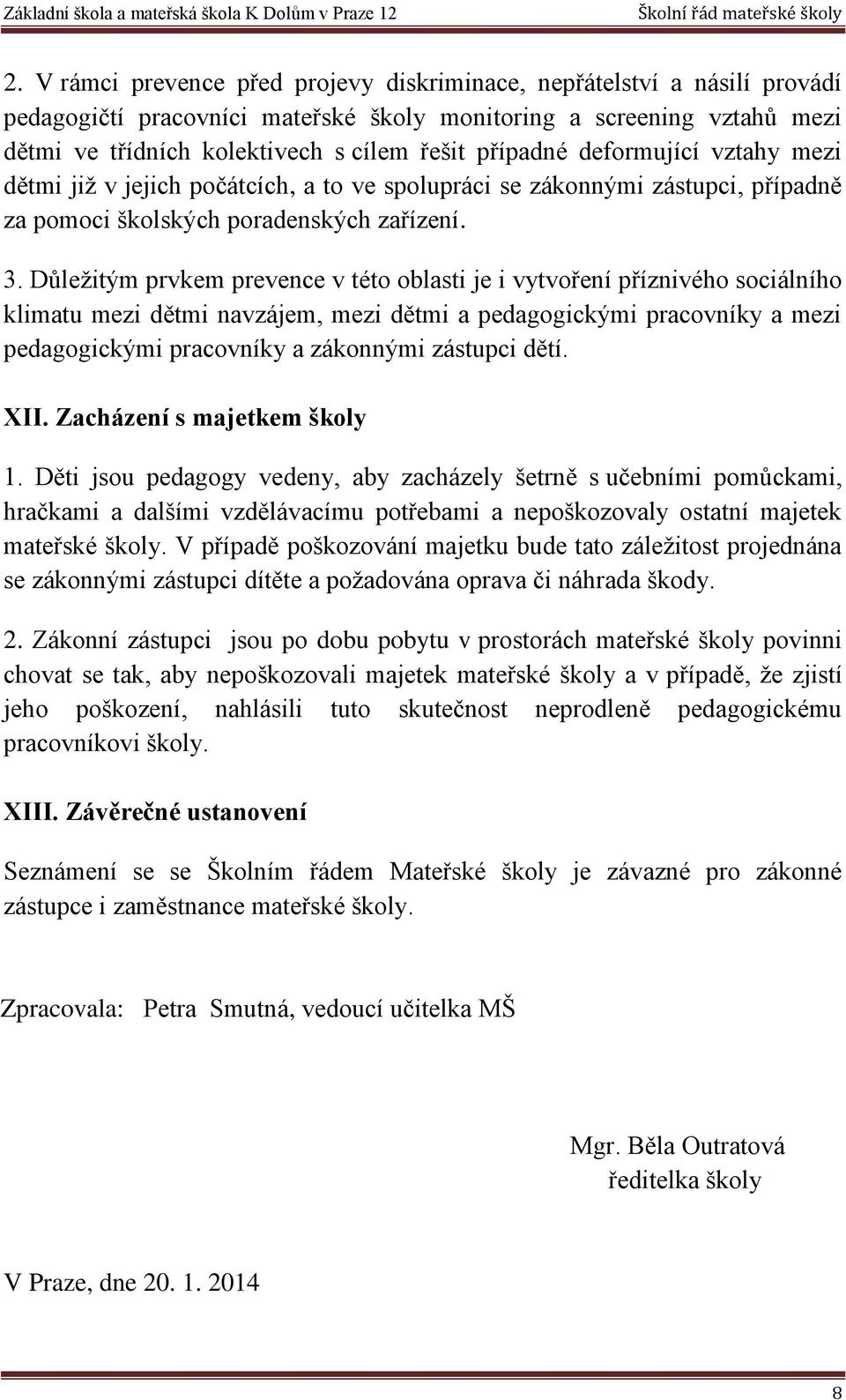 Důležitým prvkem prevence v této oblasti je i vytvoření příznivého sociálního klimatu mezi dětmi navzájem, mezi dětmi a pedagogickými pracovníky a mezi pedagogickými pracovníky a zákonnými zástupci