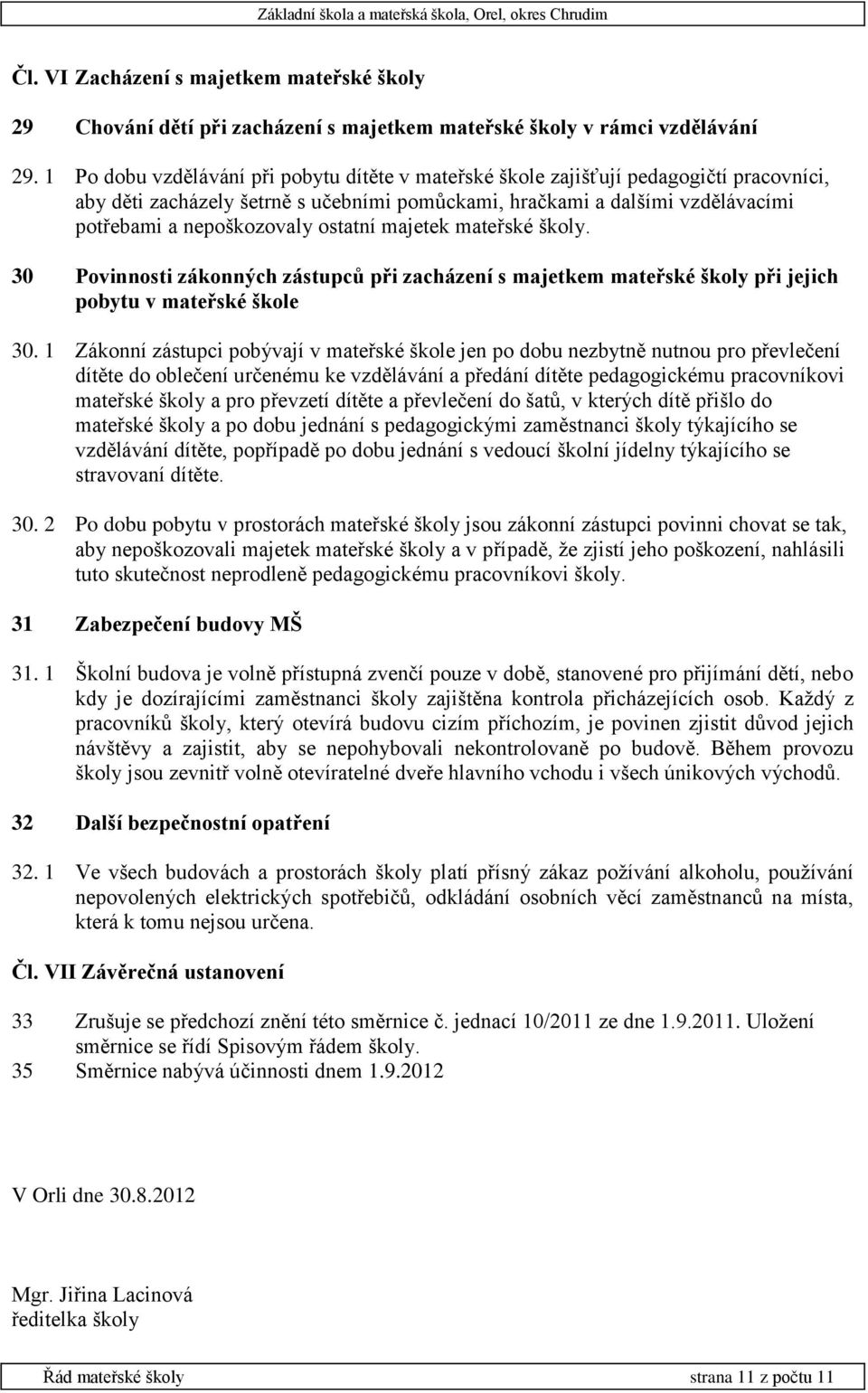 ostatní majetek mateřské školy. 30 Povinnosti zákonných zástupců při zacházení s majetkem mateřské školy při jejich pobytu v mateřské škole 30.