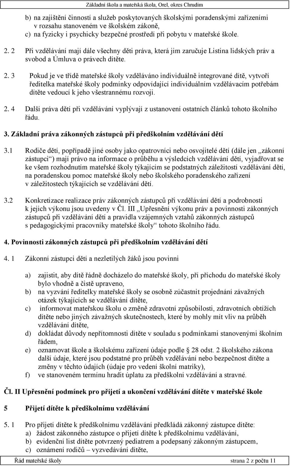 3 Pokud je ve třídě mateřské školy vzděláváno individuálně integrované dítě, vytvoří ředitelka mateřské školy podmínky odpovídající individuálním vzdělávacím potřebám dítěte vedoucí k jeho