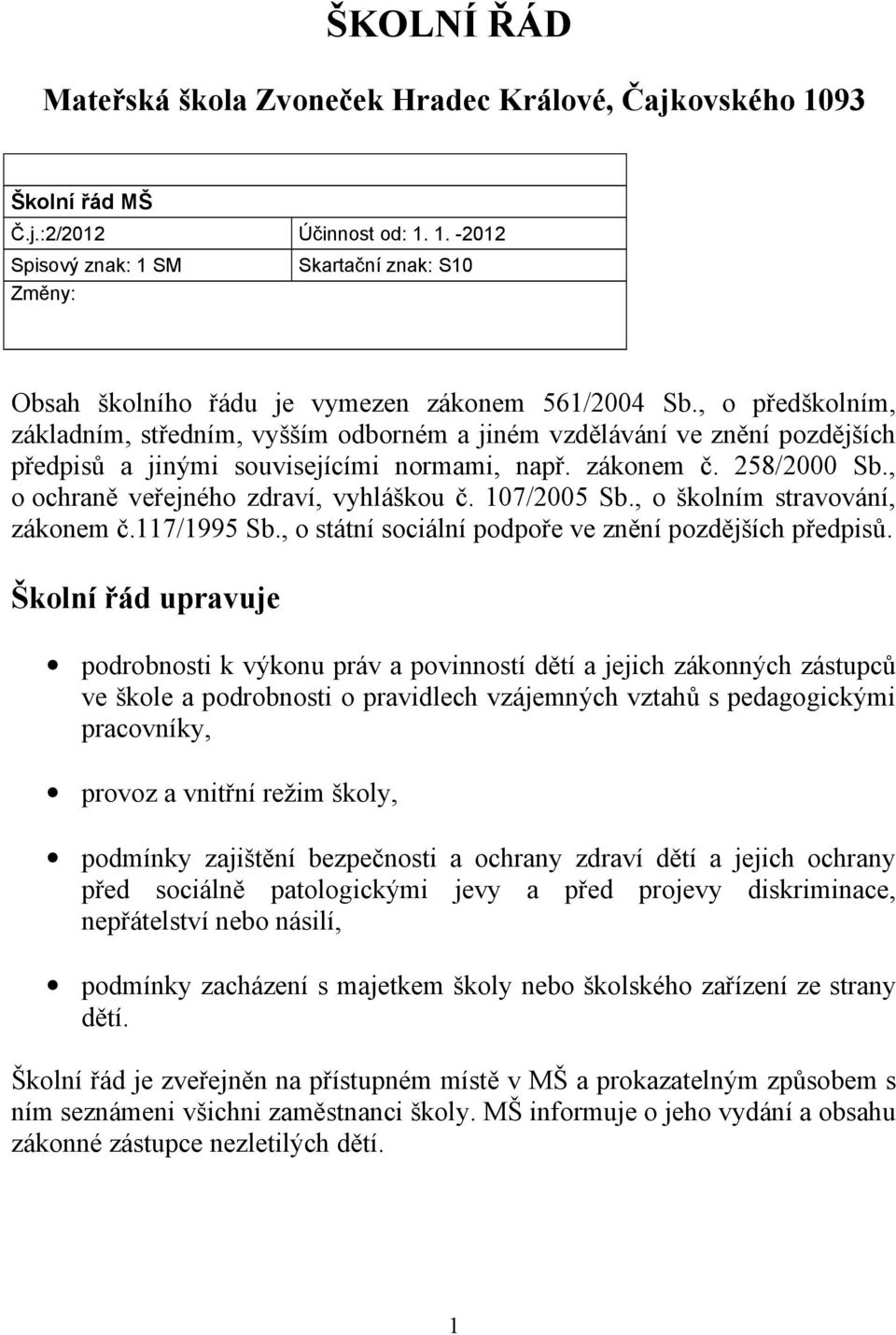 , o ochraně veřejného zdraví, vyhláškou č. 107/2005 Sb., o školním stravování, zákonem č.117/1995 Sb., o státní sociální podpoře ve znění pozdějších předpisů.