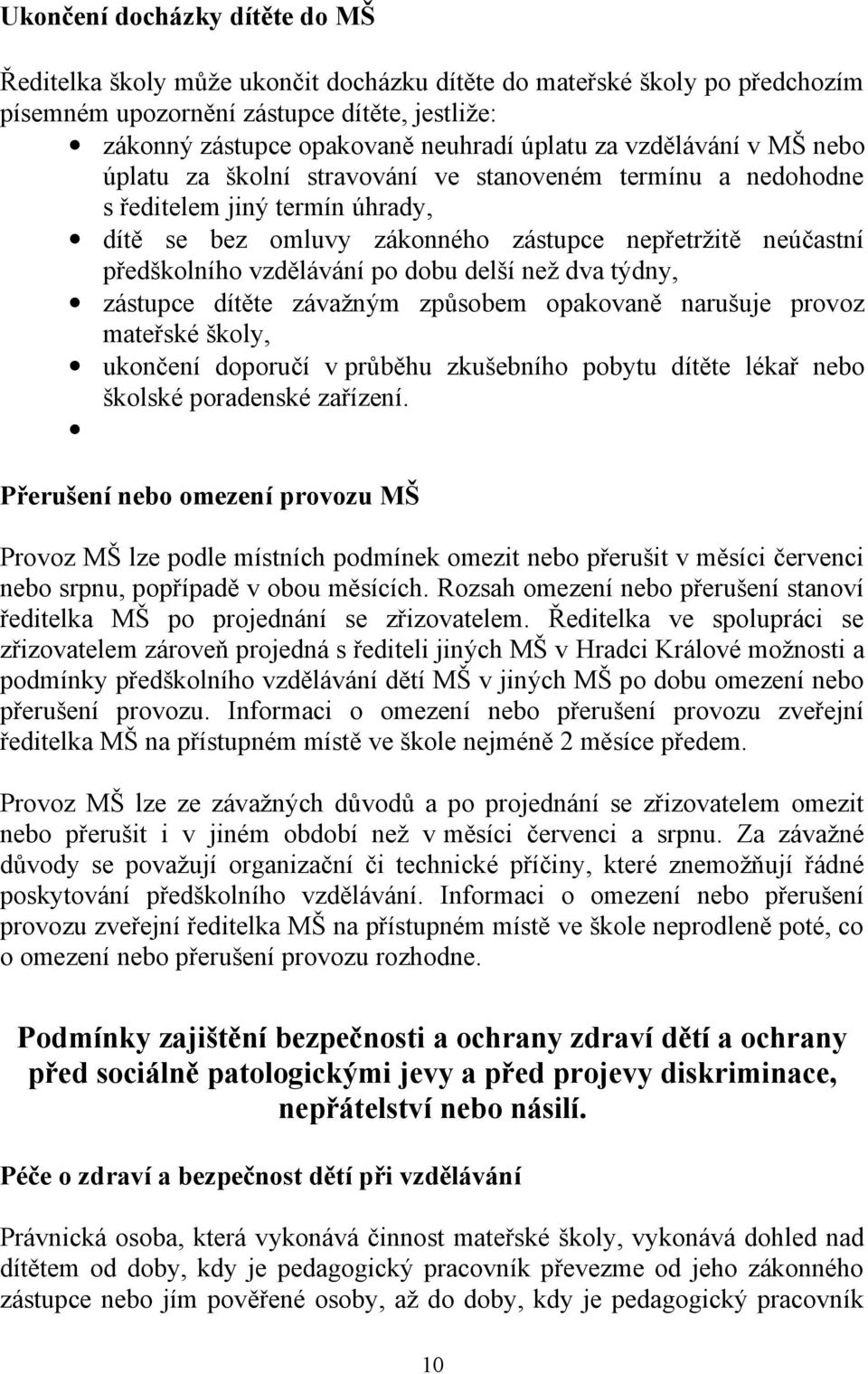 vzdělávání po dobu delší než dva týdny, zástupce dítěte závažným způsobem opakovaně narušuje provoz mateřské školy, ukončení doporučí v průběhu zkušebního pobytu dítěte lékař nebo školské poradenské