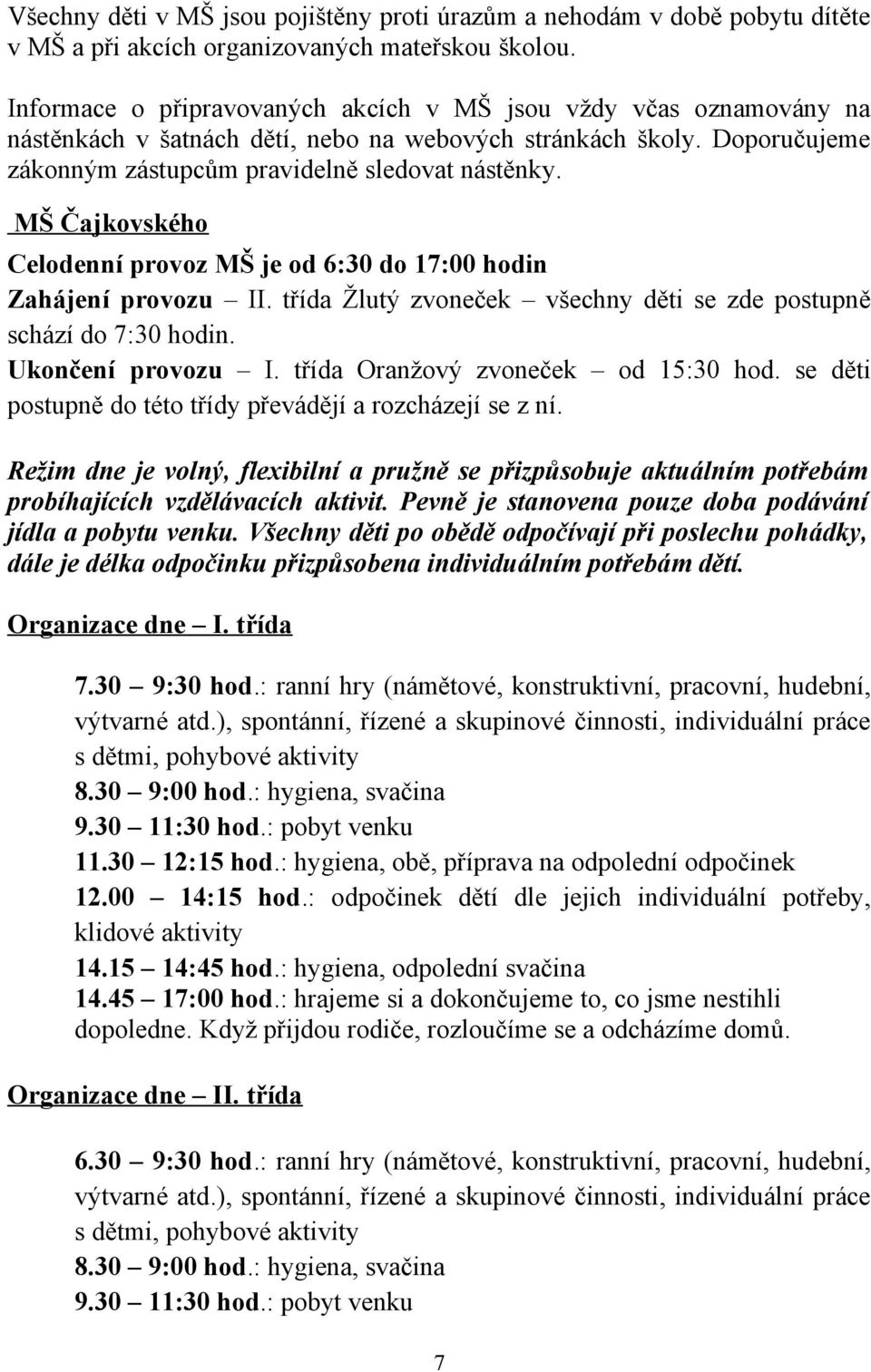 MŠ Čajkovského Celodenní provoz MŠ je od 6:30 do 17:00 hodin Zahájení provozu II. třída Žlutý zvoneček všechny děti se zde postupně schází do 7:30 hodin. Ukončení provozu I.