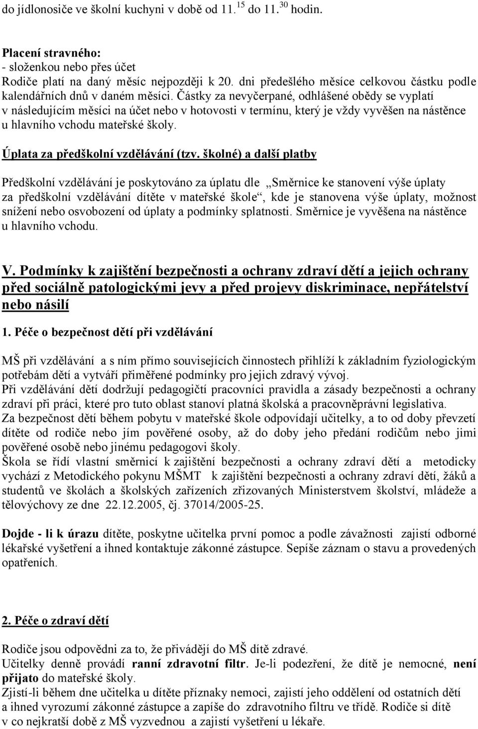 Částky za nevyčerpané, odhlášené obědy se vyplatí v následujícím měsíci na účet nebo v hotovosti v termínu, který je vždy vyvěšen na nástěnce u hlavního vchodu mateřské školy.