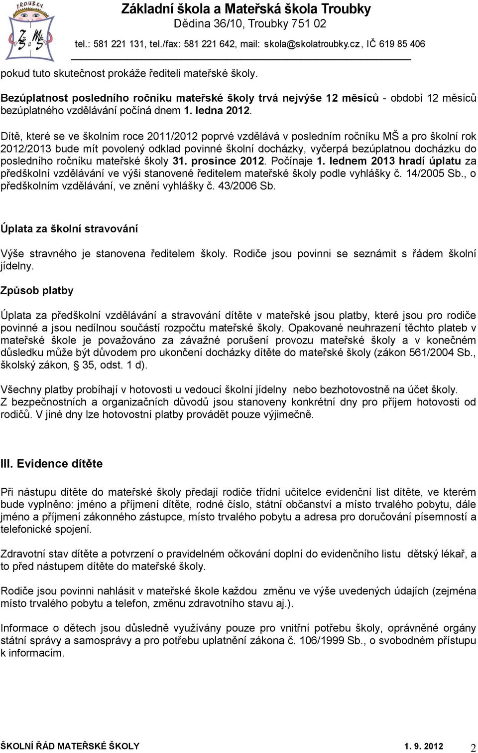 ročníku mateřské školy 31. prosince 2012. Počínaje 1. lednem 2013 hradí úplatu za předškolní vzdělávání ve výši stanovené ředitelem mateřské školy podle vyhlášky č. 14/2005 Sb.