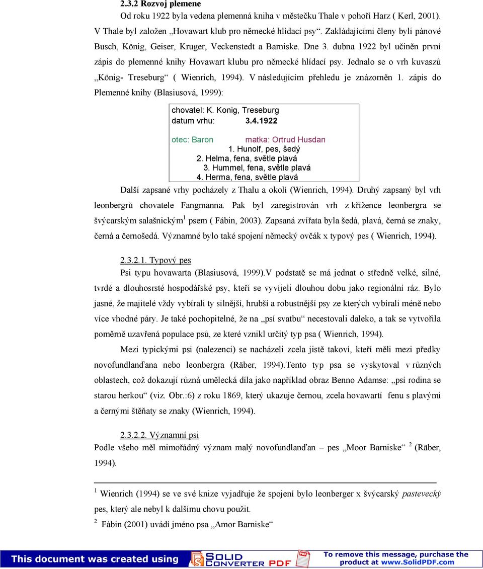 Jednalo se o vrh kuvaszů König Treseburg ( Wienrich, 1994). V následujícím přehledu je znázorněn 1. zápis do Plemenné knihy (Blasiusová, 1999): chovatel: K. Konig, Treseburg datum vrhu: 3.4.1922 otec: Baron matka: Ortrud Husdan 1.