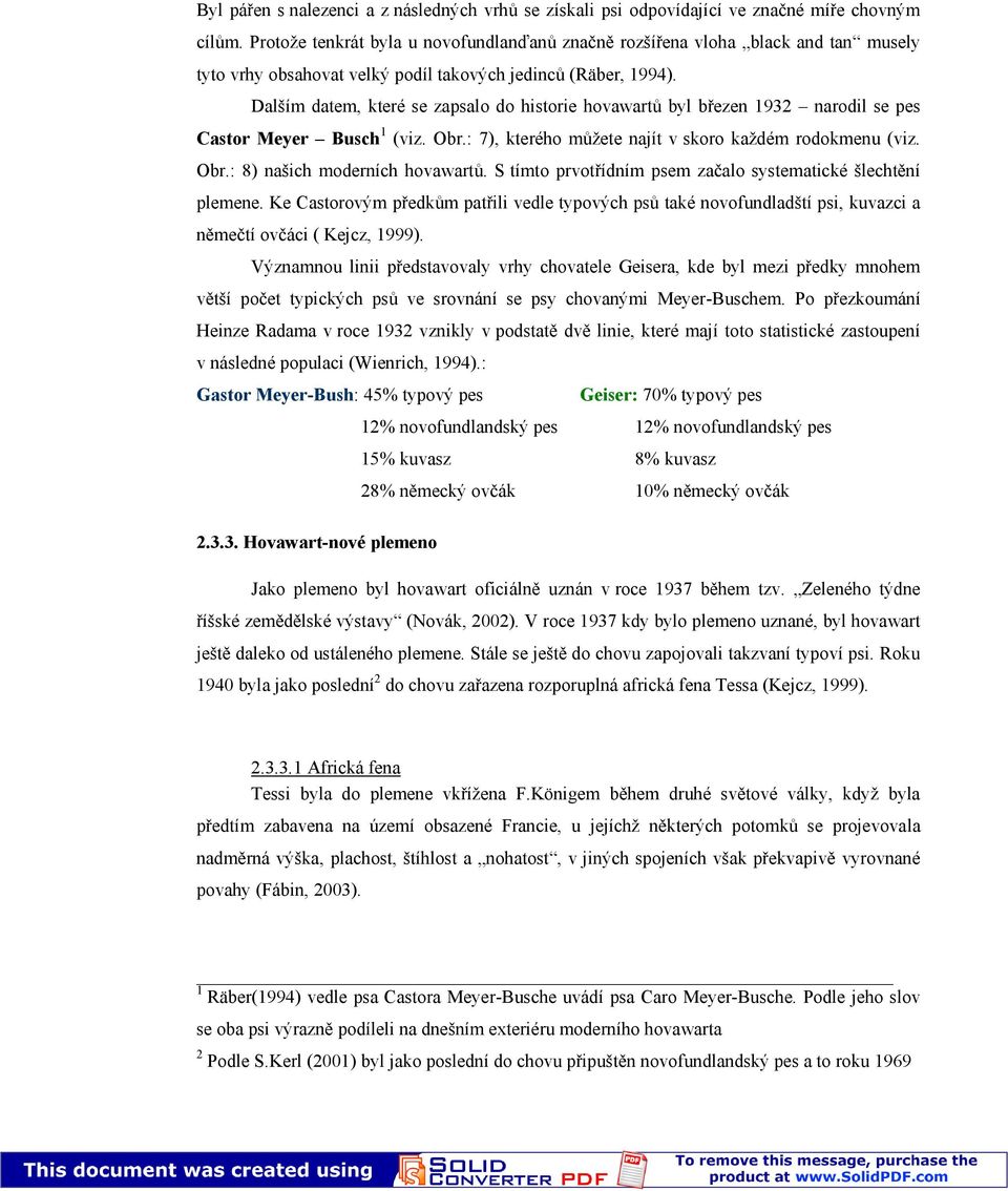 Dalším datem, které se zapsalo do historie hovawartů byl březen 1932 narodil se pes Castor Meyer Busch1 (viz. Obr.: 7), kterého můžete najít v skoro každém rodokmenu (viz. Obr.: 8) našich moderních hovawartů.