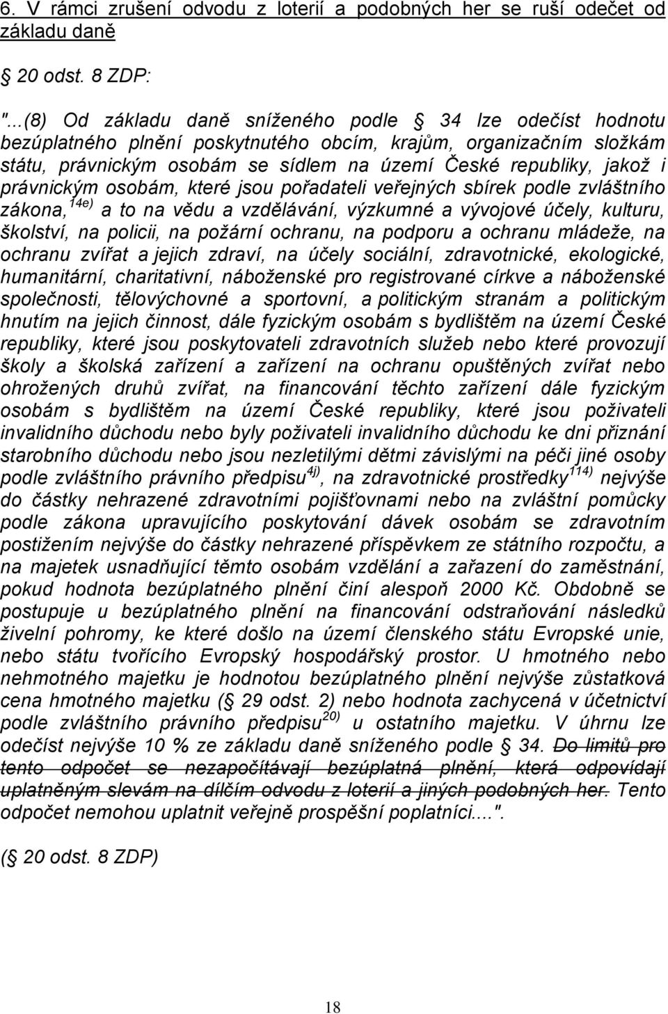 právnickým osobám, které jsou pořadateli veřejných sbírek podle zvláštního zákona, 14e) a to na vědu a vzdělávání, výzkumné a vývojové účely, kulturu, školství, na policii, na požární ochranu, na