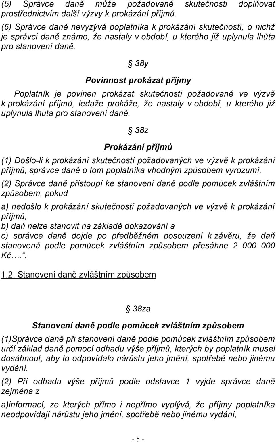 38y Povinnost prokázat příjmy Poplatník je povinen prokázat skutečnosti požadované ve výzvě k prokázání příjmů, ledaže prokáže, že nastaly v období, u kterého již uplynula lhůta pro stanovení daně.