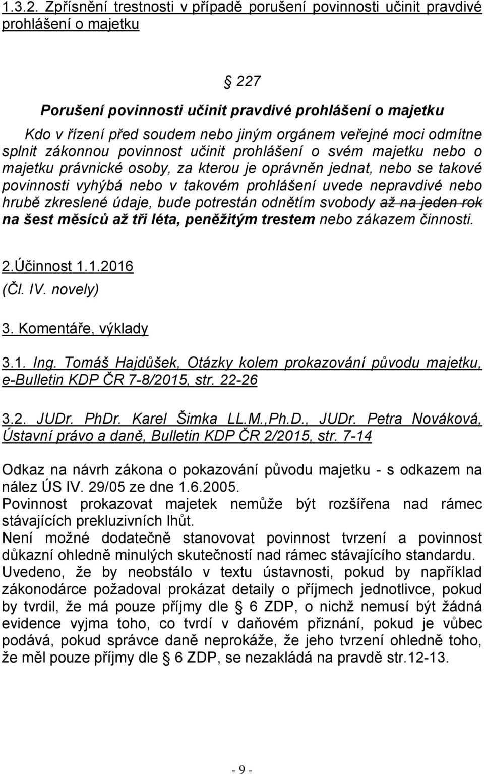 veřejné moci odmítne splnit zákonnou povinnost učinit prohlášení o svém majetku nebo o majetku právnické osoby, za kterou je oprávněn jednat, nebo se takové povinnosti vyhýbá nebo v takovém
