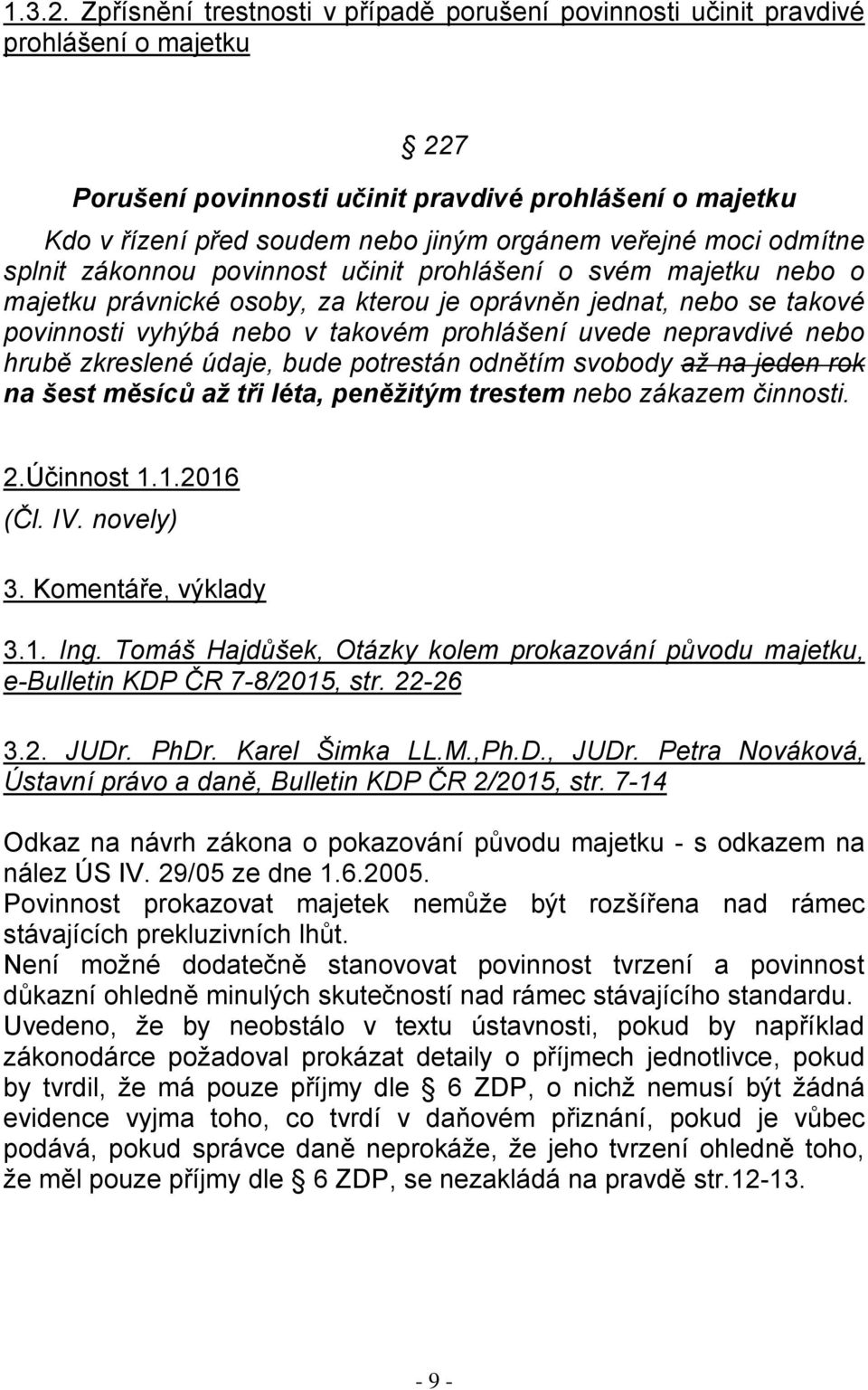 veřejné moci odmítne splnit zákonnou povinnost učinit prohlášení o svém majetku nebo o majetku právnické osoby, za kterou je oprávněn jednat, nebo se takové povinnosti vyhýbá nebo v takovém