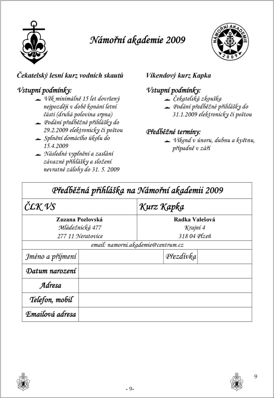 2009 Víkendový kurz Kapka Vstupní podmínky: Čekatelská zkouška Podání předběžné přihlášky do 31.