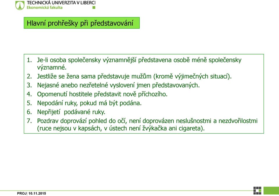 Opomenutí hostitele představit nově příchozího. 5. Nepodání ruky, pokud má být podána. 6. Nepřijetí podávané ruky. 7.