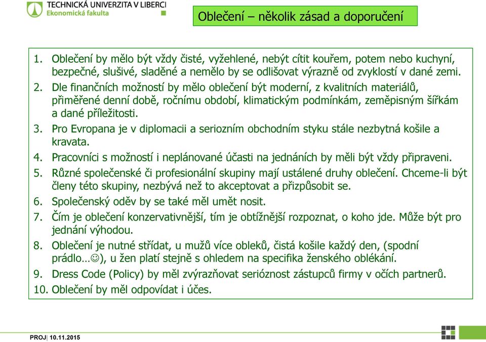 Dle finančních možností by mělo oblečení být moderní, z kvalitních materiálů, přiměřené denní době, ročnímu období, klimatickým podmínkám, zeměpisným šířkám a dané příležitosti. 3.