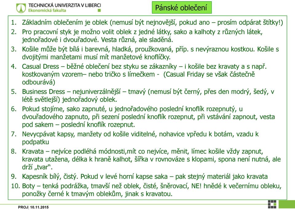 s nevýraznou kostkou. Košile s dvojitými manžetami musí mít manžetové knoflíčky. 4. Casual Dress běžné oblečení bez styku se zákazníky i košile bez kravaty a s např.